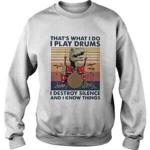 Thats What I Do I Play Drums I Destroy Silence And I Know Things  Shirt